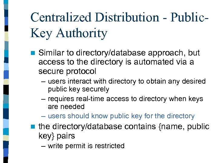 Centralized Distribution - Public. Key Authority n Similar to directory/database approach, but access to