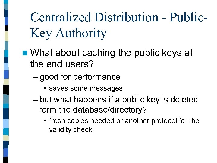 Centralized Distribution - Public. Key Authority n What about caching the public keys at