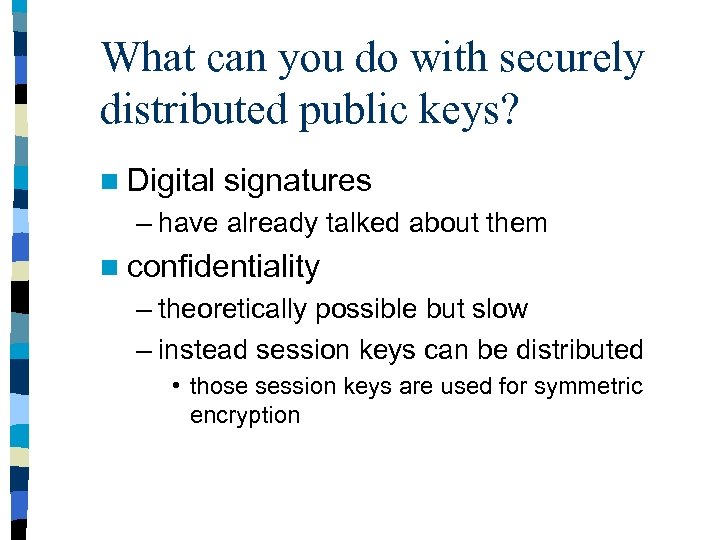 What can you do with securely distributed public keys? n Digital signatures – have