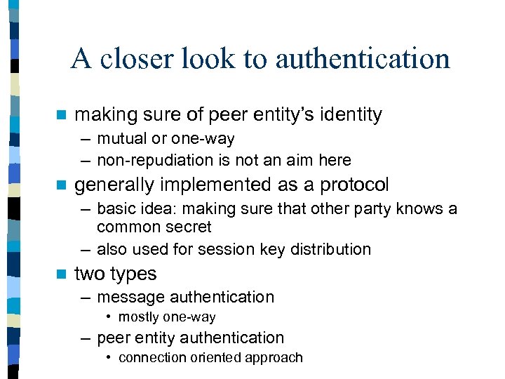 A closer look to authentication n making sure of peer entity’s identity – mutual