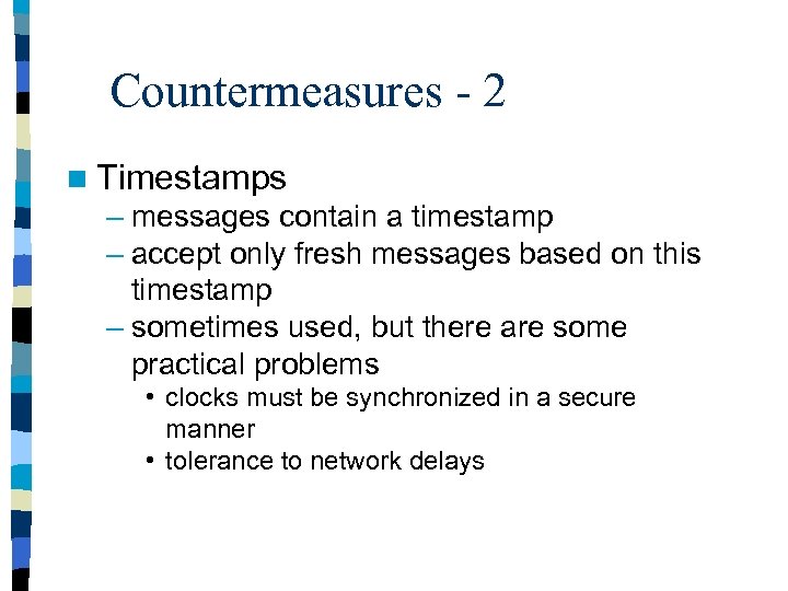 Countermeasures - 2 n Timestamps – messages contain a timestamp – accept only fresh