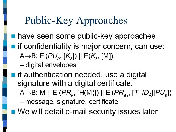 Public-Key Approaches n have seen some public-key approaches n if confidentiality is major concern,