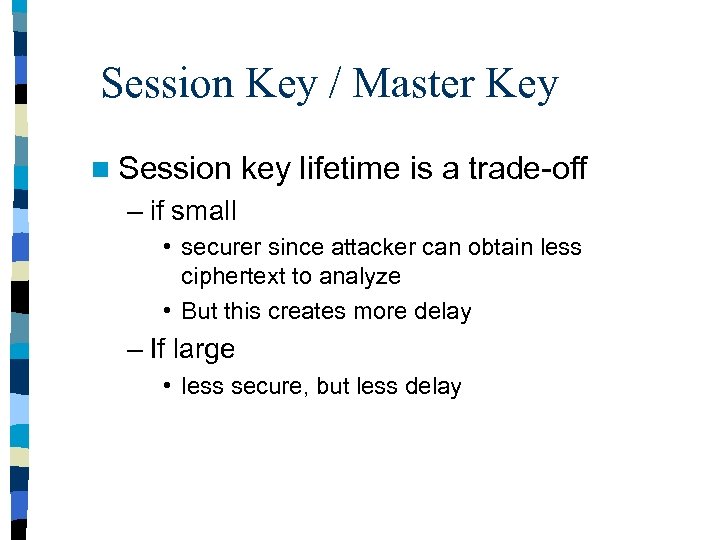 Session Key / Master Key n Session key lifetime is a trade-off – if