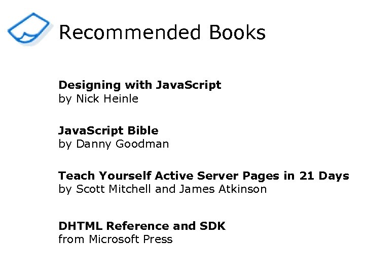 Recommended Books Designing with Java. Script by Nick Heinle Java. Script Bible by Danny