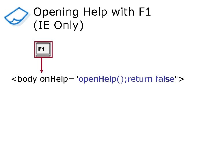 Opening Help with F 1 (IE Only) <body on. Help="open. Help(); return false"> 