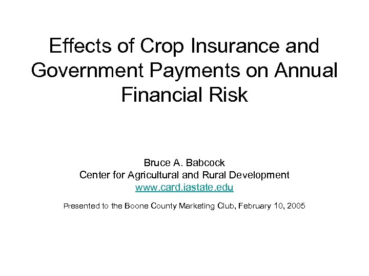 Effects of Crop Insurance and Government Payments on Annual Financial Risk Bruce A. Babcock