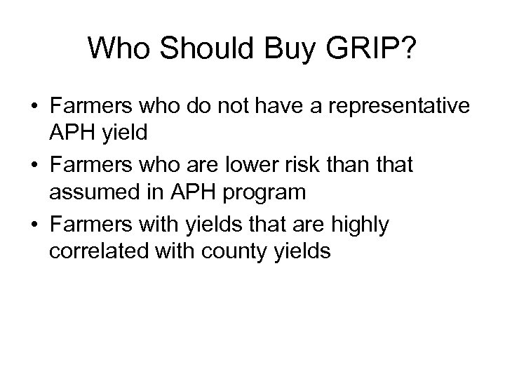 Who Should Buy GRIP? • Farmers who do not have a representative APH yield