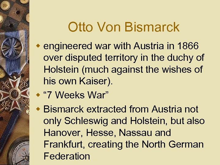 Otto Von Bismarck w engineered war with Austria in 1866 over disputed territory in