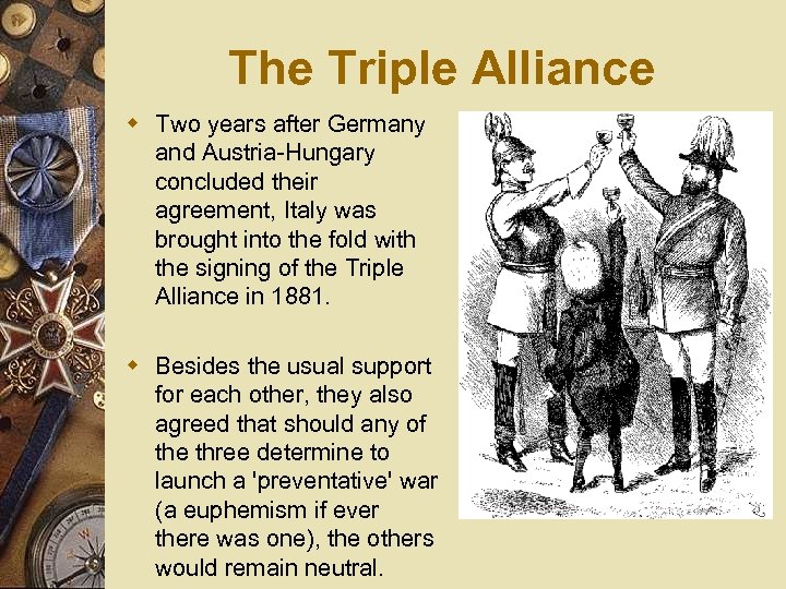 The Triple Alliance w Two years after Germany and Austria Hungary concluded their agreement,