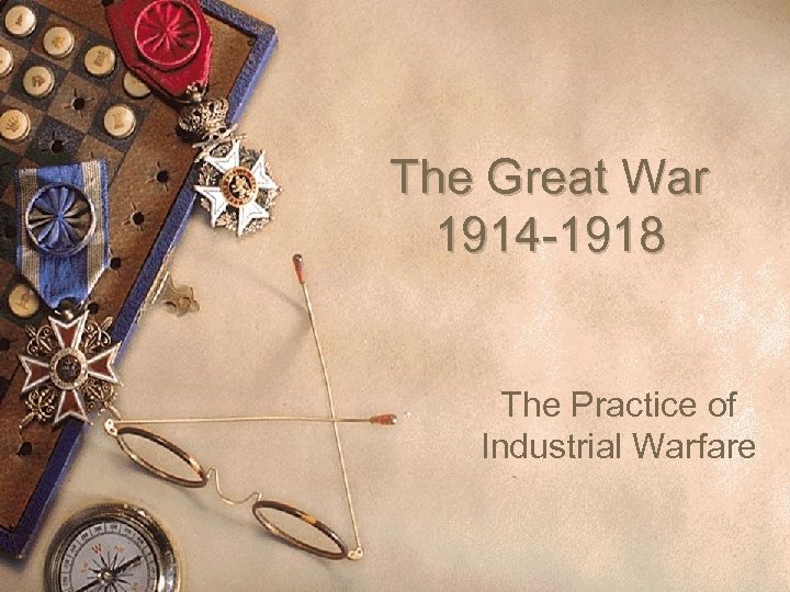 The Great War 1914 1918 The Practice of Industrial Warfare 