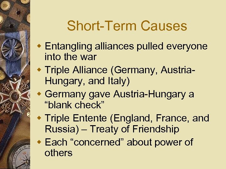 Short Term Causes w Entangling alliances pulled everyone into the war w Triple Alliance