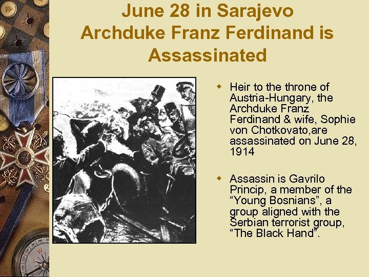 June 28 in Sarajevo Archduke Franz Ferdinand is Assassinated w Heir to the throne