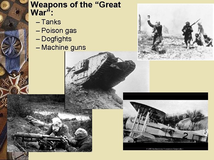 Weapons of the “Great War”: – Tanks – Poison gas – Dogfights – Machine