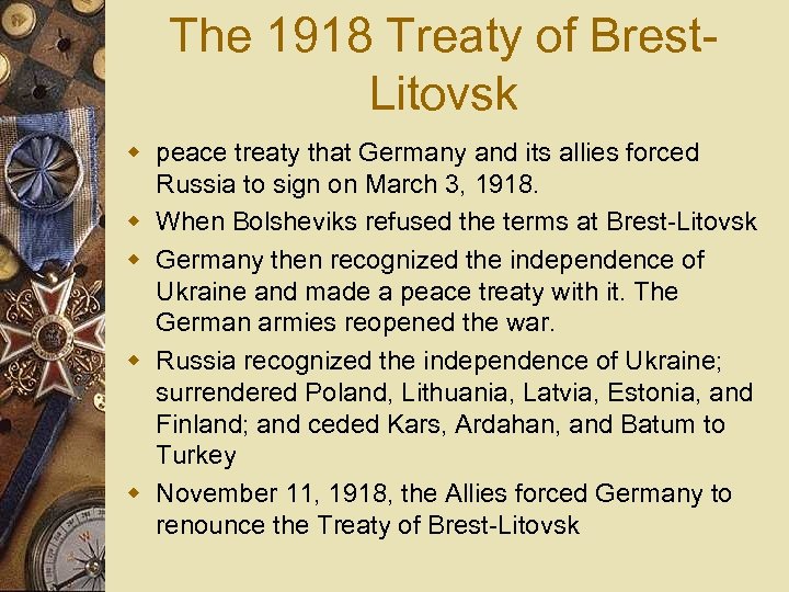 The 1918 Treaty of Brest Litovsk w peace treaty that Germany and its allies