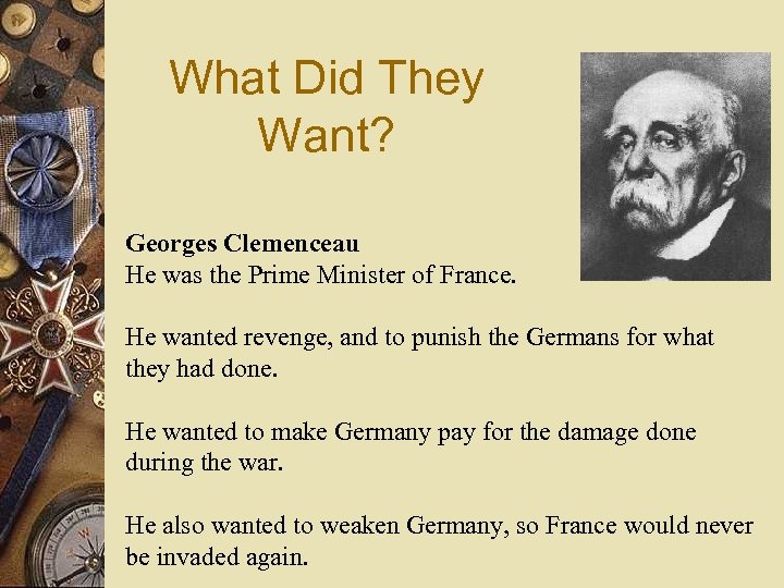 What Did They Want? Georges Clemenceau He was the Prime Minister of France. He
