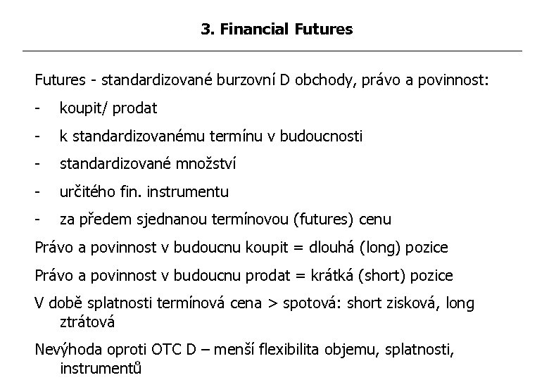 3. Financial Futures - standardizované burzovní D obchody, právo a povinnost: - koupit/ prodat