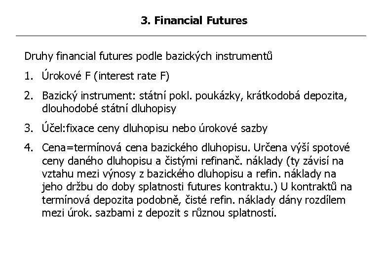 3. Financial Futures Druhy financial futures podle bazických instrumentů 1. Úrokové F (interest rate