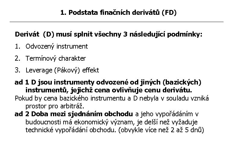 1. Podstata finačních derivátů (FD) Derivát (D) musí splnit všechny 3 následující podmínky: 1.