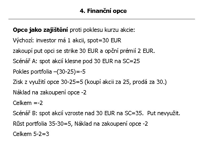 4. Finanční opce Opce jako zajištění proti poklesu kurzu akcie: Výchozí: investor má 1