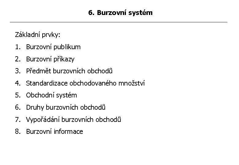 6. Burzovní systém Základní prvky: 1. Burzovní publikum 2. Burzovní příkazy 3. Předmět burzovních