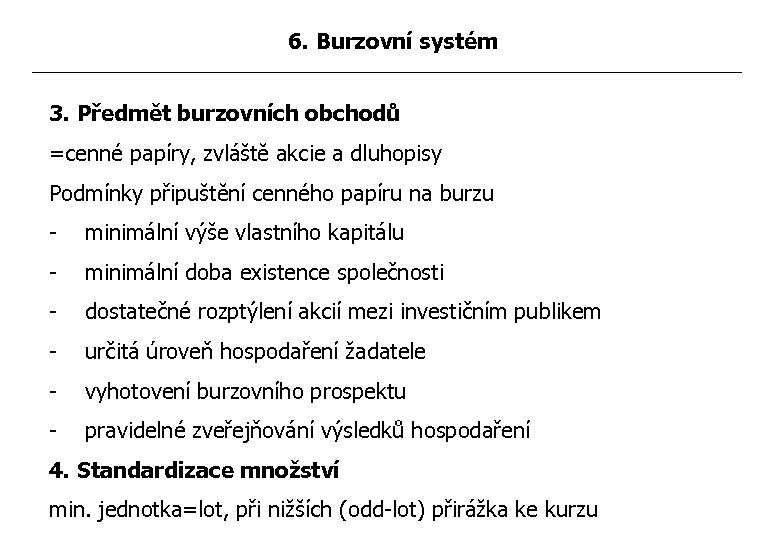 6. Burzovní systém 3. Předmět burzovních obchodů =cenné papíry, zvláště akcie a dluhopisy Podmínky