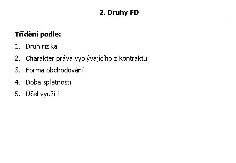 2. Druhy FD Třídění podle: 1. Druh rizika 2. Charakter práva vyplývajícího z kontraktu
