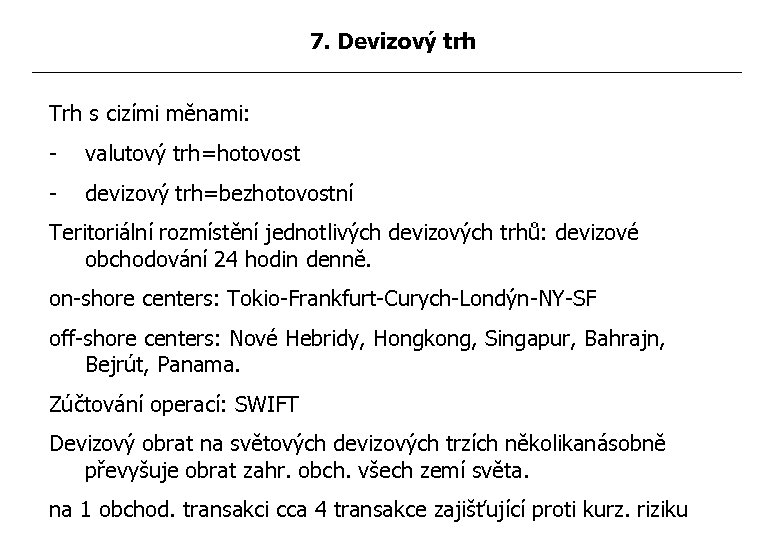 7. Devizový trh Trh s cizími měnami: - valutový trh=hotovost - devizový trh=bezhotovostní Teritoriální