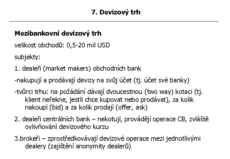 7. Devizový trh Mezibankovní devizový trh velikost obchodů: 0, 5 -20 mil USD subjekty: