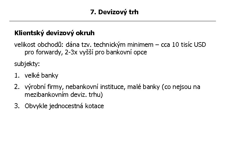 7. Devizový trh Klientský devizový okruh velikost obchodů: dána tzv. technickým minimem – cca