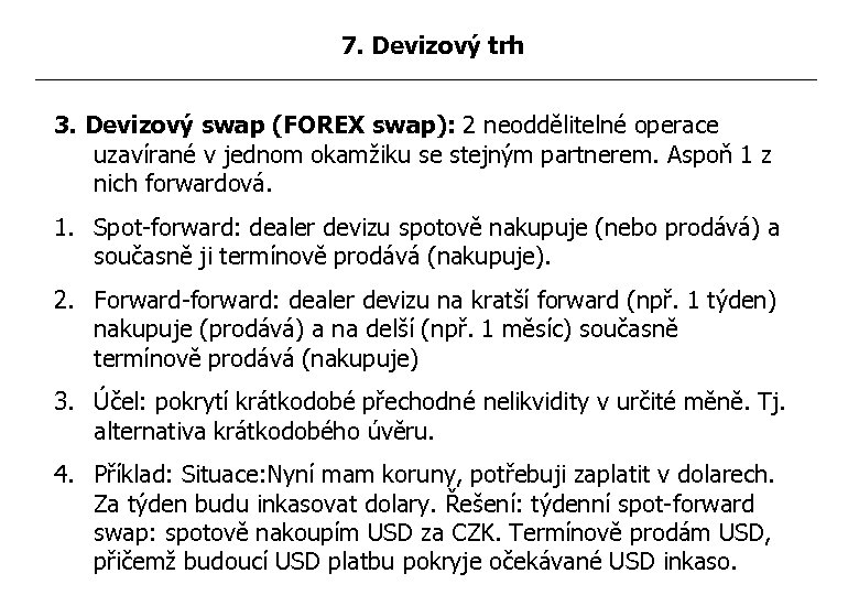 7. Devizový trh 3. Devizový swap (FOREX swap): 2 neoddělitelné operace uzavírané v jednom
