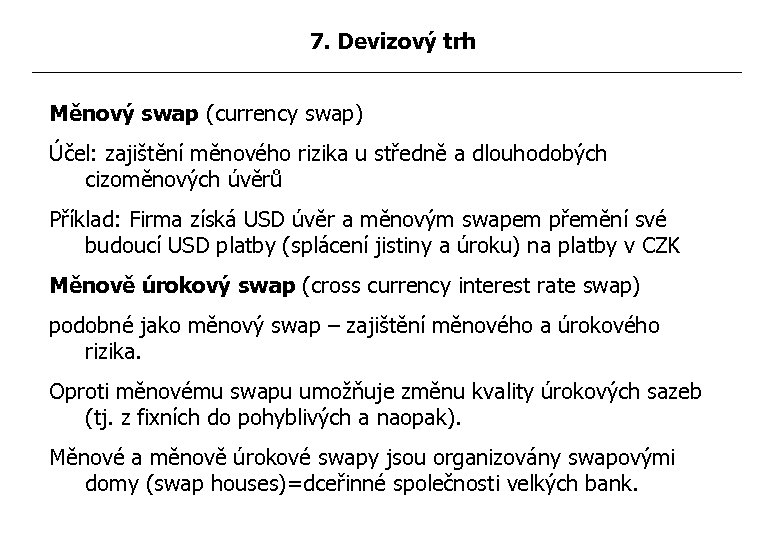 7. Devizový trh Měnový swap (currency swap) Účel: zajištění měnového rizika u středně a