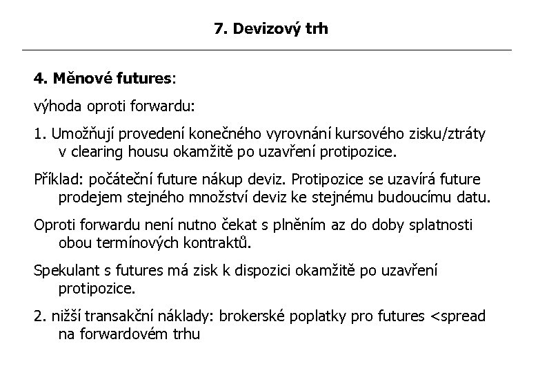 7. Devizový trh 4. Měnové futures: výhoda oproti forwardu: 1. Umožňují provedení konečného vyrovnání
