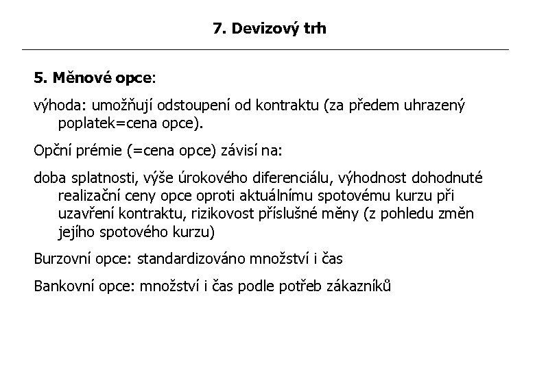 7. Devizový trh 5. Měnové opce: výhoda: umožňují odstoupení od kontraktu (za předem uhrazený