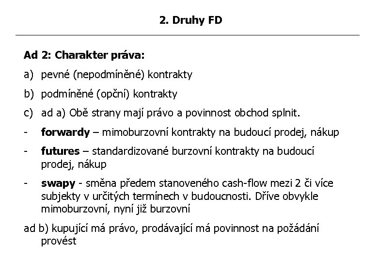 2. Druhy FD Ad 2: Charakter práva: a) pevné (nepodmíněné) kontrakty b) podmíněné (opční)