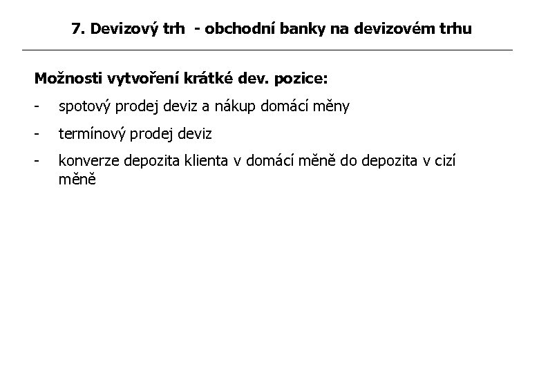 7. Devizový trh - obchodní banky na devizovém trhu Možnosti vytvoření krátké dev. pozice: