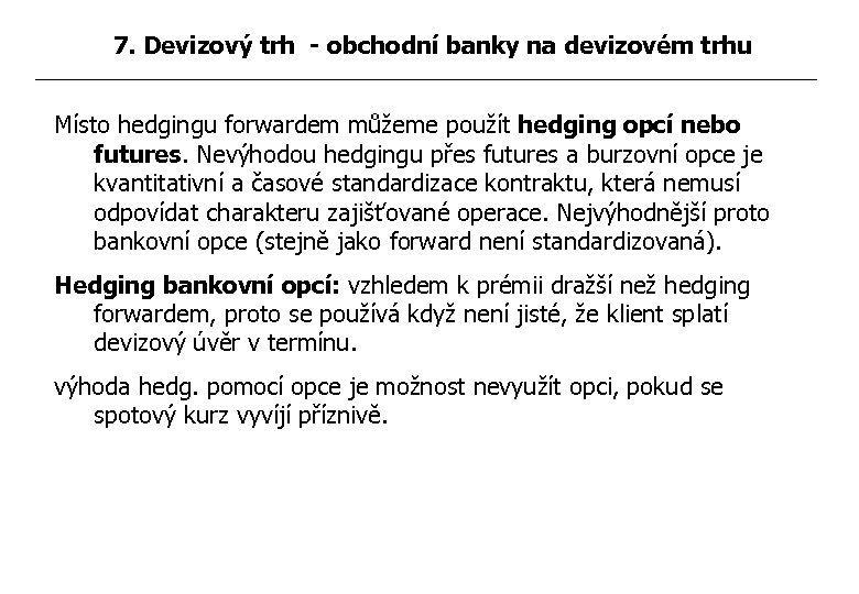 7. Devizový trh - obchodní banky na devizovém trhu Místo hedgingu forwardem můžeme použít