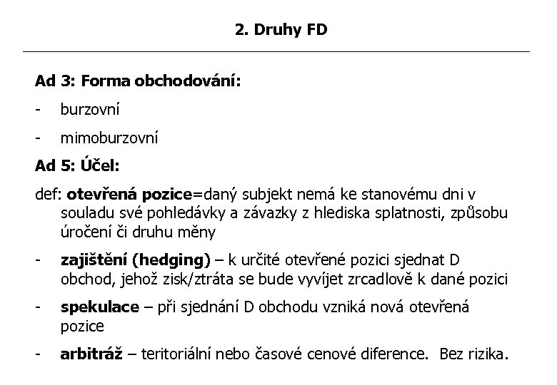 2. Druhy FD Ad 3: Forma obchodování: - burzovní - mimoburzovní Ad 5: Účel: