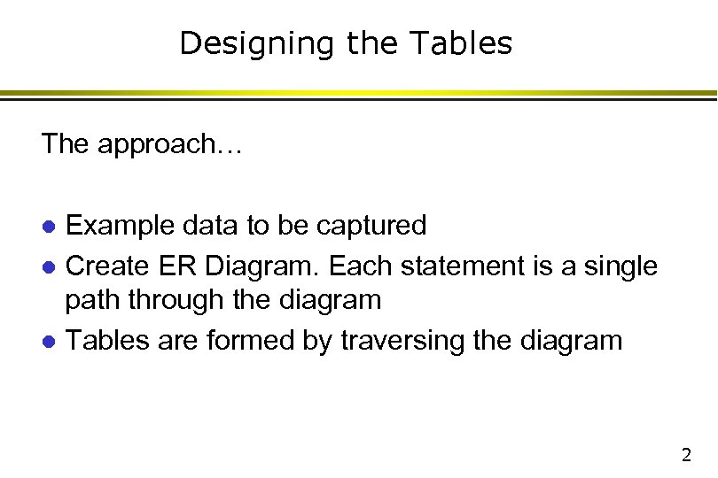 Designing the Tables The approach… Example data to be captured l Create ER Diagram.