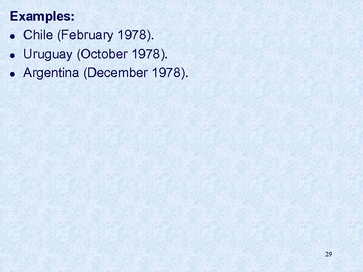 Examples: l Chile (February 1978). l Uruguay (October 1978). l Argentina (December 1978). 29