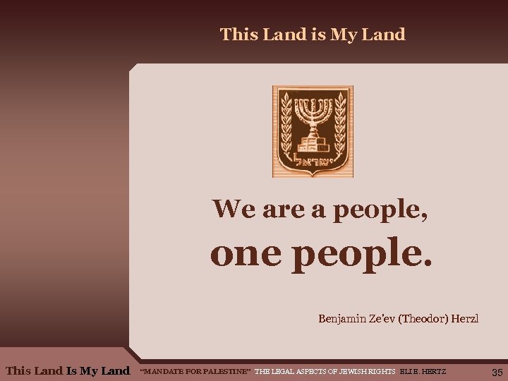 This Land is My Land We are a people, one people. Benjamin Ze'ev (Theodor)