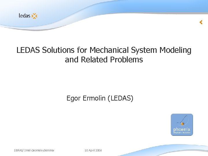 LEDAS Solutions for Mechanical System Modeling and Related Problems Egor Ermolin (LEDAS) SBRAS/ Intel