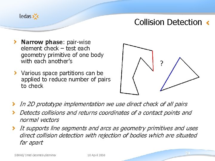 Collision Detection Narrow phase: pair-wise element check – test each geometry primitive of one