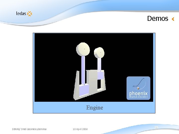 Demos Engine SBRAS/ Intel Geometry. Seminar 10 April 2008 35 