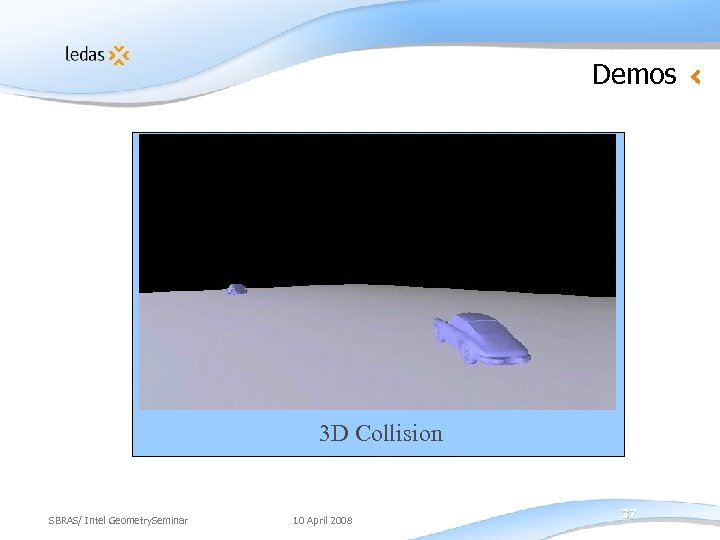 Demos 3 D Collision SBRAS/ Intel Geometry. Seminar 10 April 2008 37 