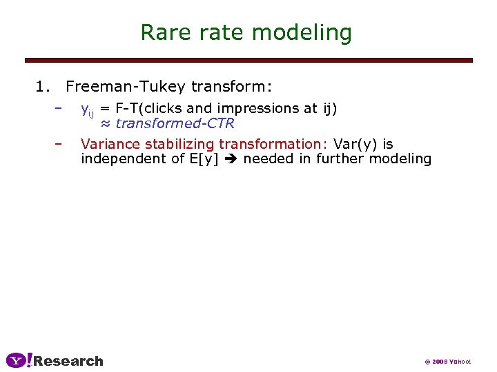 Rare rate modeling 1. Freeman-Tukey transform: – – yij = F-T(clicks and impressions at