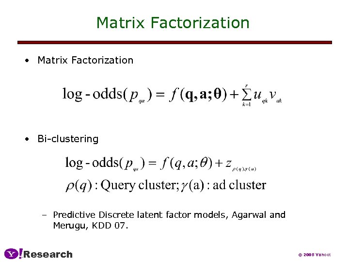 Matrix Factorization • Matrix Factorization • Bi-clustering – Predictive Discrete latent factor models, Agarwal