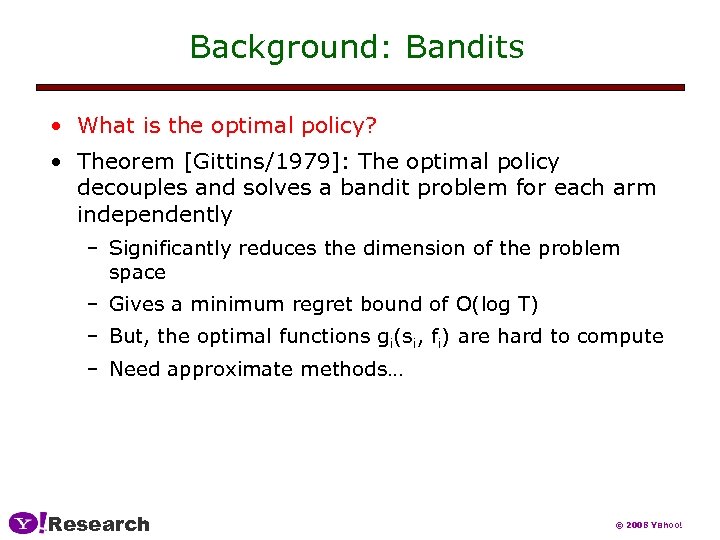 Background: Bandits • What is the optimal policy? • Theorem [Gittins/1979]: The optimal policy