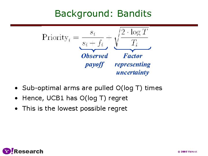 Background: Bandits Observed payoff Factor representing uncertainty • Sub-optimal arms are pulled O(log T)