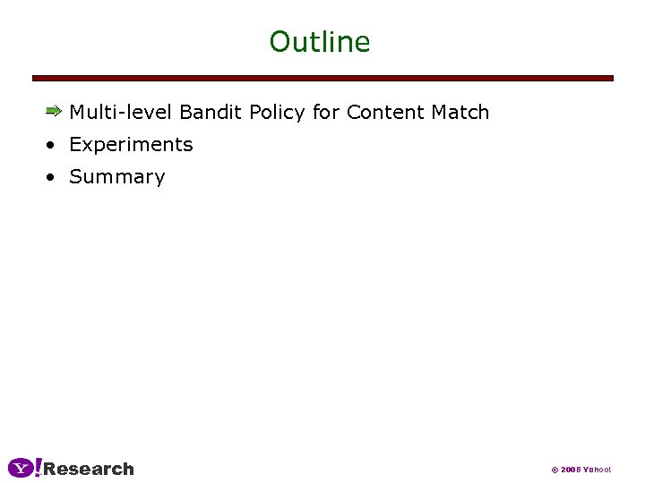Outline Multi-level Bandit Policy for Content Match • Experiments • Summary Research © 2008