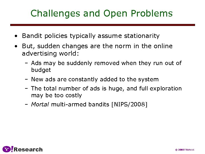 Challenges and Open Problems • Bandit policies typically assume stationarity • But, sudden changes